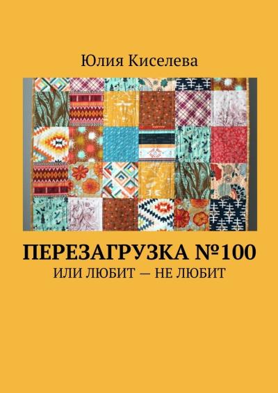 Книга Перезагрузка №100. Или Любит – Не любит (Юлия Александровна Киселева)